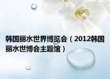 韩国丽水世界博览会（2012韩国丽水世博会主题馆）