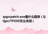 qqpcpatch.exe是什么程序（QQpcrTP.EXE怎么关闭）