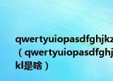 qwertyuiopasdfghjkz（qwertyuiopasdfghjkl是啥）
