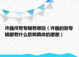 许巍所有专辑有哪些（许巍的新专辑都有什么歌啊具体的谢谢）