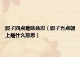 骰子四点是啥意思（骰子五点朝上是什么意思）