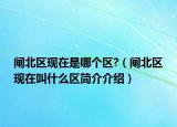 闸北区现在是哪个区?（闸北区现在叫什么区简介介绍）