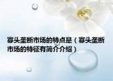 寡头垄断市场的特点是（寡头垄断市场的特征有简介介绍）