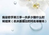 我是歌手第三季一共多少期什么时候结束（总决赛播出时间名单曝光）