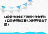 口袋妖怪绿宝石不遇到小怪金手指（口袋妖怪绿宝石8.0遇怪等级金手指）