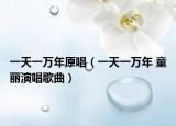 一天一万年原唱（一天一万年 童丽演唱歌曲）