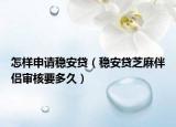 怎样申请稳安贷（稳安贷芝麻伴侣审核要多久）