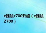 e路航z700升级（e路航Z700）