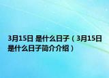 3月15日 是什么日子（3月15日是什么日子简介介绍）