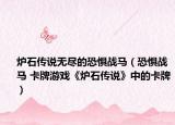 炉石传说无尽的恐惧战马（恐惧战马 卡牌游戏《炉石传说》中的卡牌）