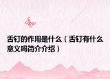 舌钉的作用是什么（舌钉有什么意义吗简介介绍）