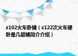 z102火车卧铺（z122次火车硬卧是几层铺简介介绍）