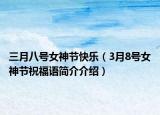 三月八号女神节快乐（3月8号女神节祝福语简介介绍）