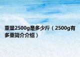 重量2500g是多少斤（2500g有多重简介介绍）