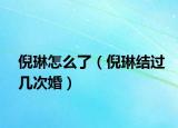 倪琳怎么了（倪琳结过几次婚）