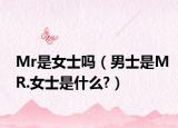 Mr是女士吗（男士是MR.女士是什么?）