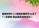 魔兽世界6.2.2勇敢的图荷怎么没了?（在哪啊 就是雷霆崖军需官）