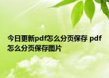 今日更新pdf怎么分页保存 pdf怎么分页保存图片