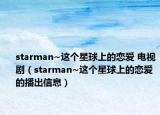 starman~这个星球上的恋爱 电视剧（starman~这个星球上的恋爱的播出信息）