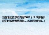 我在看迈克尔杰克逊THIS（IS IT那些片段的时候看着他那张....怎么形容的脸..）