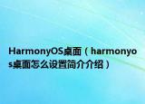 HarmonyOS桌面（harmonyos桌面怎么设置简介介绍）