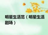 明星生活范（明星生活剧场）