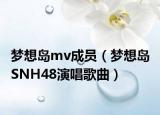梦想岛mv成员（梦想岛 SNH48演唱歌曲）