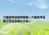 六级准考证如何找回（六级准考证丢了怎么办简介介绍）