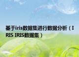 基于iris数据集进行数据分析（IRIS IRIS数据集）