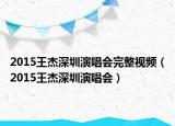 2015王杰深圳演唱会完整视频（2015王杰深圳演唱会）
