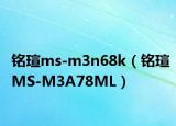 铭瑄ms-m3n68k（铭瑄MS-M3A78ML）