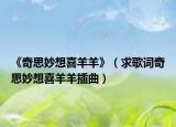 《奇思妙想喜羊羊》（求歌词奇思妙想喜羊羊插曲）
