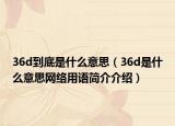 36d到底是什么意思（36d是什么意思网络用语简介介绍）
