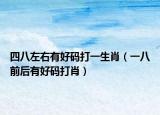四八左右有好码打一生肖（一八前后有好码打肖）