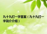 九十九打一字答案（九十九打一字简介介绍）