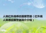 人体红外线感应器报警器（红外线人体感应报警器简介介绍）