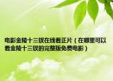 电影金陵十三钗在线看正片（在哪里可以看金陵十三钗的完整版免费电影）