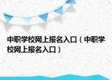 中职学校网上报名入口（中职学校网上报名入口）