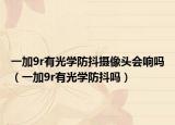 一加9r有光学防抖摄像头会响吗（一加9r有光学防抖吗）