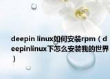 deepin linux如何安装rpm（deepinlinux下怎么安装我的世界）