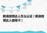 新浪微博达人怎么认证（新浪微博达人信用卡）