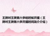 王牌对王牌第六季啥时候开播（王牌对王牌第六季开播时间简介介绍）
