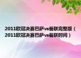 2011欧冠决赛巴萨vs曼联完整版（2011欧冠决赛巴萨vs曼联时间）
