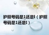护照号码是1还是l（护照号码是1还是I）