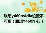 联想y460nvidia设置不可用（联想Y460N-i5）