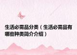 生活必需品分类（生活必需品有哪些种类简介介绍）