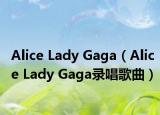 Alice Lady Gaga（Alice Lady Gaga录唱歌曲）