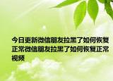 今日更新微信朋友拉黑了如何恢复正常微信朋友拉黑了如何恢复正常视频