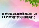 jbl蓝牙耳机e25bt使用说明（JBL E55BT耳机怎么开机和关机）