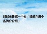 邯郸市是哪一个省（邯郸在哪个省简介介绍）